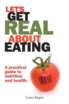 Let's Get Real about Eating: A Practical Guide to Nutrition and Health. Let's Get Real about Eating: A Practical Guide to Nutrition and Health.
