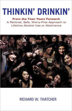 Thinkin' Drinkin': From the Teen Years Forward: A Rational, Safe, Worry-Free Approach to Lifetime Alcohol Use or Abstinence - 9781452542799 Thinkin' Drinkin': From the Teen Years Forward: A Rational, Safe, Worry-Free Approach to Lifetime Alcohol Use or Abstinence - 9781452542799