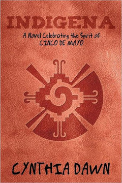 Indigena: A Novel Celebrating the Spirit of Cinco de Mayo - 9781452538860 Indigena: A Novel Celebrating the Spirit of Cinco de Mayo - 9781452538860