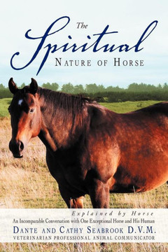 The Spiritual Nature of Horse Explained by Horse: An Incomparable Conversation Between One Exceptional Horse and His Human - 9781452561660 The Spiritual Nature of Horse Explained by Horse: An Incomparable Conversation Between One Exceptional Horse and His Human - 9781452561660