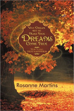 Why Dream But to Make Your Dreams Come True: How to Find True Happiness - 9781452547718 Why Dream But to Make Your Dreams Come True: How to Find True Happiness - 9781452547718