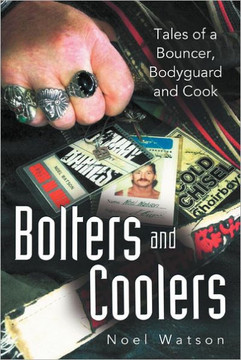 Bolters and Coolers: Tales of a Bouncer, Bodyguard and Cook - 9781452556307