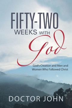 Fifty-Two Weeks with God: God's Creation and Men and Women Who Followed Christ - 9781452580975