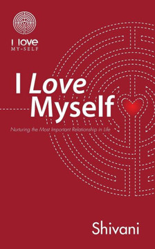 I Love Myself: Nurturing the Most Important Relationship in Life