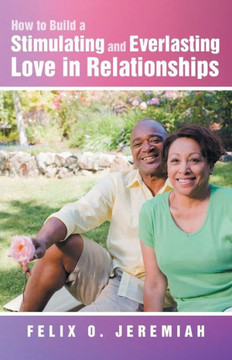 How to Build a Stimulating and Everlasting Love in Relationships - 9781452577708