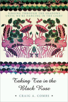 Taking Tea in the Black Rose: Singing Through the Shadows Until We're Dancing in the Light - 9781452538419 Taking Tea in the Black Rose: Singing Through the Shadows Until We're Dancing in the Light - 9781452538419