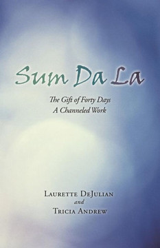 Sum Da La: The Gift of Forty Days a Channeled Work - 9781452587219 Sum Da La: The Gift of Forty Days a Channeled Work - 9781452587219