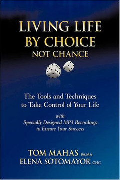 Living Life by Choice ... Not Chance: The Tools and Techniques to Take Control of Your Life