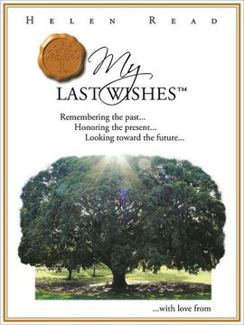 My Last Wishes: Remembering the Past ... Honoring the Present ... Looking Toward the Future ...