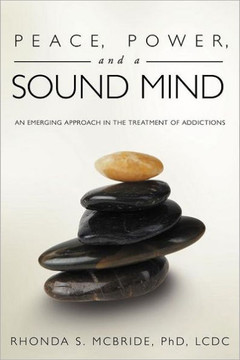 Peace, Power, and a Sound Mind: An Emerging Approach in the Treatment of Addictions - 9781452540436 Peace, Power, and a Sound Mind: An Emerging Approach in the Treatment of Addictions - 9781452540436