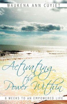 Activating the Power Within: 8 Weeks to an Empowered Life