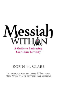 Messiah Within: A Guide to Embracing Your Inner Divinity - 9781452549255