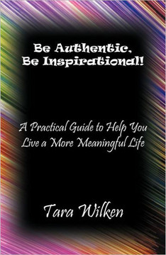Be Authentic, Be Inspirational!: A Practical Guide to Help You Live a More Meaningful Life - 9781452558486 Be Authentic, Be Inspirational!: A Practical Guide to Help You Live a More Meaningful Life - 9781452558486