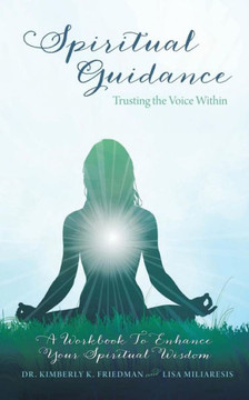 Spiritual Guidance: Trusting the Voice Within: A Workbook to Enhance Your Spiritual Wisdom Spiritual Guidance: Trusting the Voice Within: A Workbook to Enhance Your Spiritual Wisdom