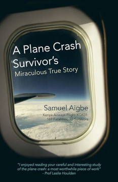 A Plane Crash Survivor's Miraculous True Story: Kenya Airways Flight Kq431: 169 Fatalities, 10 Survivors - 9781452579528