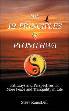 The 12 Principles of Pyong'hwa: Pathways and Perspectives for More Peace and Tranquility in Life - 9781452549293 The 12 Principles of Pyong'hwa: Pathways and Perspectives for More Peace and Tranquility in Life - 9781452549293
