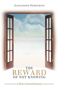 The Reward of Not Knowing: A Hero's Inward Journey - 9781452559667