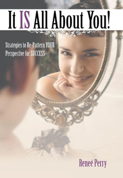 It Is All about You!: Strategies to Re-Pattern Your Perspective for Success - 9781452568836 It Is All about You!: Strategies to Re-Pattern Your Perspective for Success - 9781452568836
