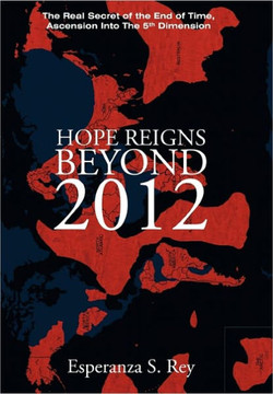 Hope Reigns - Beyond 2012: The Real Secret of the End of Time, Ascension Into the 5th Dimension - 9781452532387