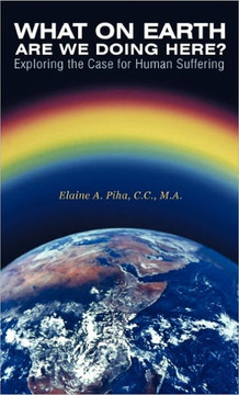 What on Earth Are We Doing Here?: Exploring the Case for Human Suffering - 9781452529813 What on Earth Are We Doing Here?: Exploring the Case for Human Suffering - 9781452529813