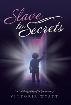 Slave to Secrets: An Autobiography of Self Discovery - 9781452588551