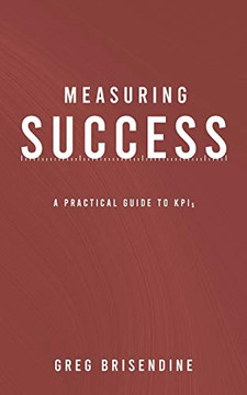 Measuring Success: A Practical Guide To Kpis