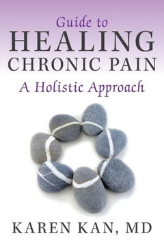 Guide to Healing Chronic Pain: A Holistic Approach - 9781452574073