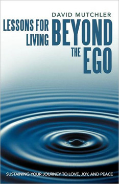 Lessons for Living Beyond the Ego: Sustaining Your Journey to Love, Joy, and Peace - 9781452544854