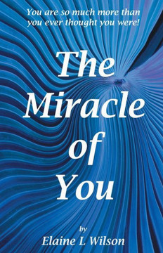 The Miracle of You: You Are So Much More Then You Ever Thought You Were! - 9781452583006 The Miracle of You: You Are So Much More Then You Ever Thought You Were! - 9781452583006