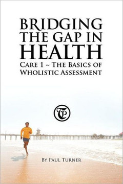 Bridging the Gap in Health Care 1: The Basics of Wholistic Assessment Bridging the Gap in Health Care 1: The Basics of Wholistic Assessment