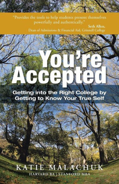 You're Accepted: Getting Into the Right College by Getting to Know Your True Self