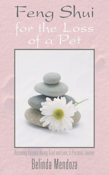 Feng Shui for the Loss of a Pet: Restoring Balance During Grief and Loss: A Personal Journey