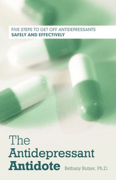 The Antidepressant Antidote: Five Steps to Get Off Antidepressants Safely and Effectively The Antidepressant Antidote: Five Steps to Get Off Antidepressants Safely and Effectively