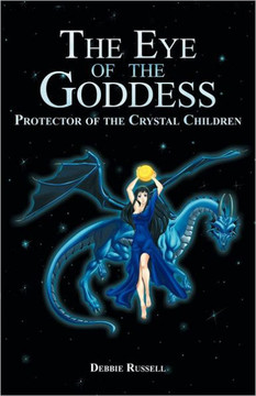 The Eye of the Goddess: Protector of the Crystal Children - 9781452556581