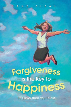Forgiveness Is the Key to Happiness: It's Easier Than You Think! - 9781452583372