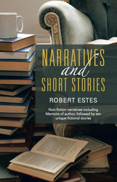 Narratives and Short Stories: Non-Fiction Narratives Including Memoirs of Author, Followed by Ten Unique Fictional Stories - 9781452583365 Narratives and Short Stories: Non-Fiction Narratives Including Memoirs of Author, Followed by Ten Unique Fictional Stories - 9781452583365