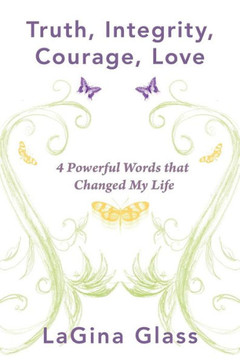 Truth, Integrity, Courage, Love: 4 Powerful Words That Changed My Life