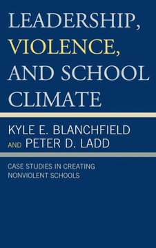 Leadership, Violence, and School Climate: Case Studies in Creating Non-Violent Schools - 9781475801705