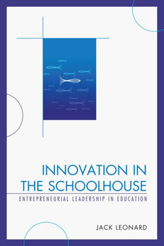 Innovation in the Schoolhouse: Entrepreneurial Leadership in Education - 9781475802894
