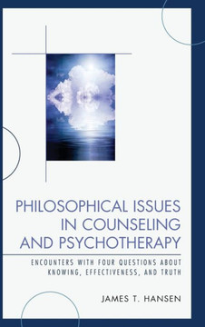 Philosophical Issues in Counseling and Psychotherapy: Encounters with Four Questions about Knowing, Effectiveness, and Truth