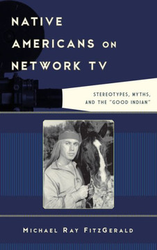 Native Americans on Network TV: Stereotypes, Myths, and the Good Indian