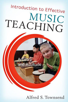 Introduction to Effective Music Teaching: Artistry and Attitude - 9781442209459