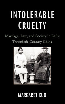 Intolerable Cruelty: Marriage, Law, and Society in Early Twentieth-Century China