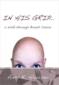 In His Grip ... a Walk Through Breast Cancer - 9781449764371