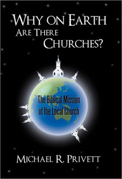 Why on Earth Are There Churches?: The Biblical Mission of the Local Church - 9781449760243