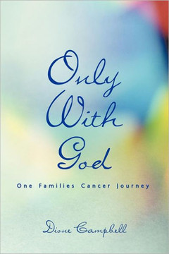 Only with God: One Families Cancer Journey - 9781449761394