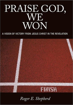 Praise God, We Won: A Vision of Victory from Jesus Christ in the Revelation - 9781449730437