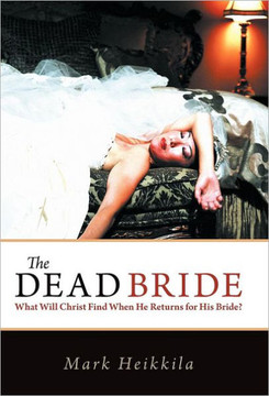 The Dead Bride: What Will Christ Find When He Returns for His Bride? - 9781449761585
