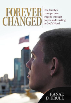 Forever Changed: One Family's Triumph Over Tragedy Through Prayer and Trusting in God's Word - 9781449770877