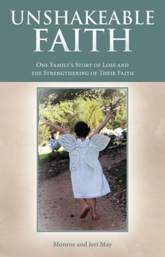 Unshakeable Faith: One Family's Story of Loss and the Strengthening of Their Faith - 9781449778781